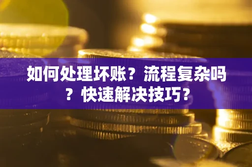 北京如何处理坏账？流程复杂吗？快速解决技巧？
