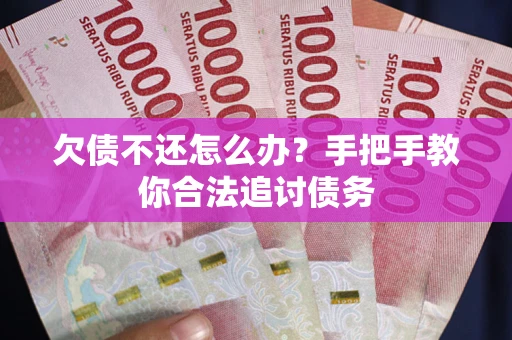 北京欠债不还怎么办？手把手教你合法追讨债务