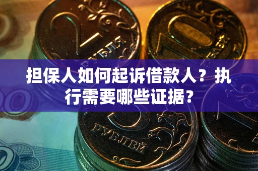 北京担保人如何起诉借款人？执行需要哪些证据？