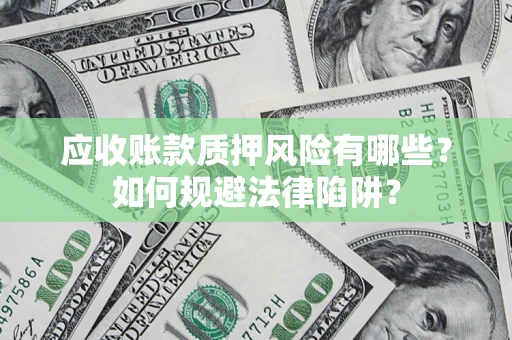 北京应收账款质押风险有哪些？如何规避法律陷阱？