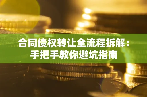 北京合同债权转让全流程拆解：手把手教你避坑指南
