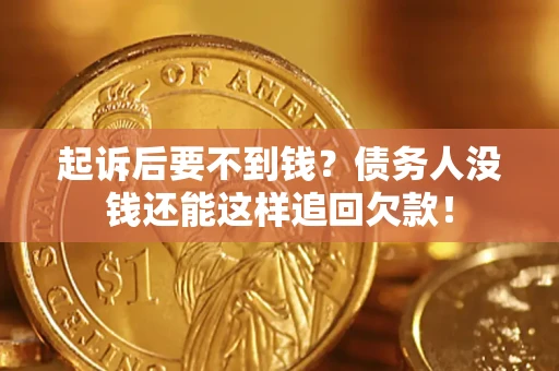 北京起诉后要不到钱？债务人没钱还能这样追回欠款！