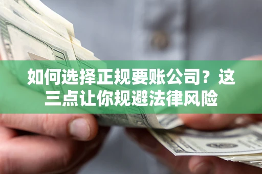 北京如何选择正规要账公司？这三点让你规避法律风险