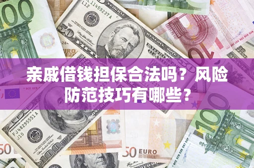 北京亲戚借钱担保合法吗？风险防范技巧有哪些？