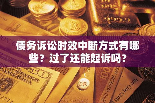 北京债务诉讼时效中断方式有哪些？过了还能起诉吗？
