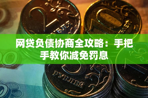 北京网贷负债协商全攻略：手把手教你减免罚息