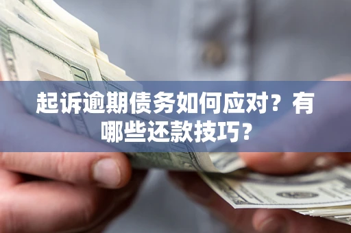 北京起诉逾期债务如何应对？有哪些还款技巧？