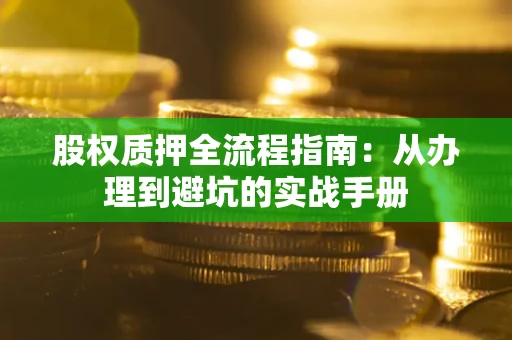 北京股权质押全流程指南：从办理到避坑的实战手册