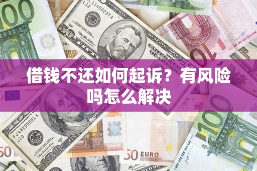 北京借钱不还如何起诉？有风险吗怎么解决