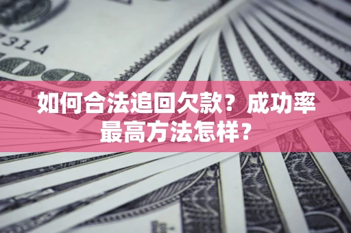 北京如何合法追回欠款？成功率最高方法怎样？