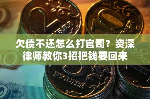 北京欠债不还怎么打官司？资深律师教你3招把钱要回来