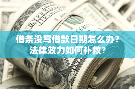 北京借条没写借款日期怎么办？法律效力如何补救？