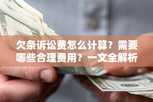 北京欠条诉讼费怎么计算？需要哪些合理费用？一文全解析