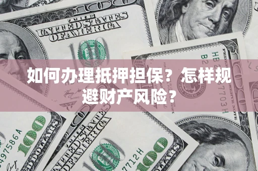 北京如何办理抵押担保？怎样规避财产风险？