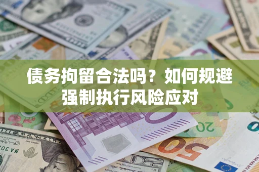 北京债务拘留合法吗？如何规避强制执行风险应对