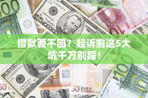 北京借款要不回？起诉前这5大坑千万别踩！