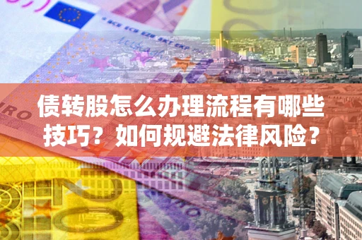 北京债转股怎么办理流程有哪些技巧？如何规避法律风险？