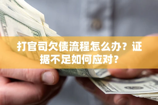 北京打官司欠债流程怎么办？证据不足如何应对？