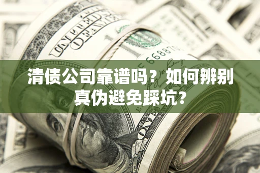 北京清债公司靠谱吗？如何辨别真伪避免踩坑？