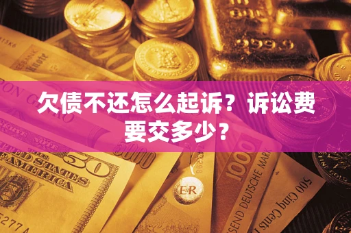 北京欠债不还怎么起诉？诉讼费要交多少？