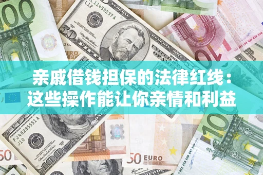 北京亲戚借钱担保的法律红线：这些操作能让你亲情和利益两不误