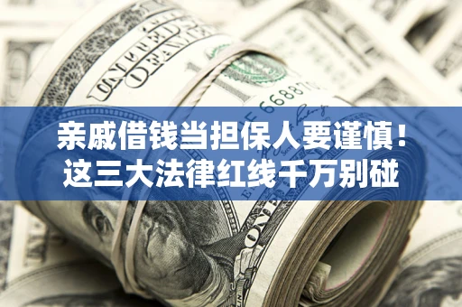 北京亲戚借钱当担保人要谨慎！这三大法律红线千万别碰