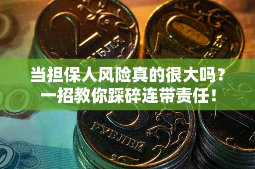 北京当担保人风险真的很大吗？一招教你踩碎连带责任！