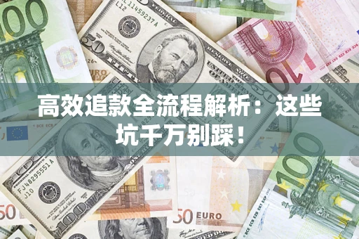 北京高效追款全流程解析：这些坑千万别踩！