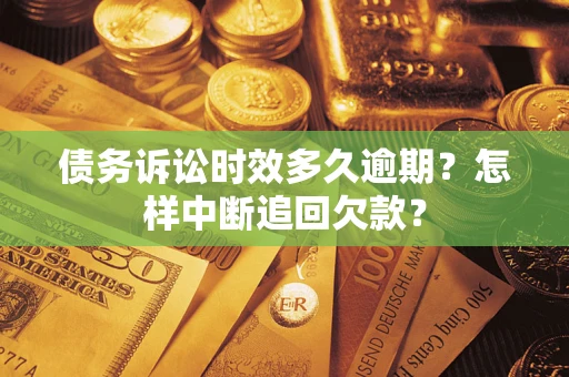 北京债务诉讼时效多久逾期？怎样中断追回欠款？