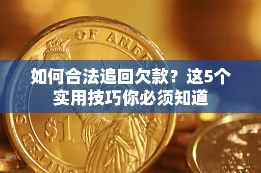 北京如何合法追回欠款？这5个实用技巧你必须知道