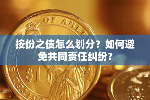 北京按份之债怎么划分？如何避免共同责任纠纷？