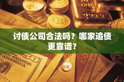 北京讨债公司合法吗？哪家追债更靠谱？