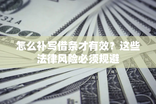 北京怎么补写借条才有效？这些法律风险必须规避