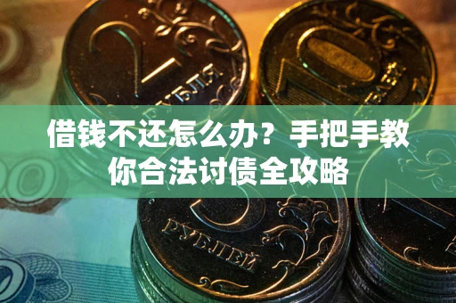 北京借钱不还怎么办？手把手教你合法讨债全攻略