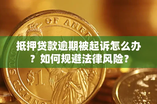 北京抵押贷款逾期被起诉怎么办？如何规避法律风险？