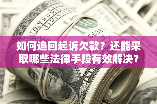 北京如何追回起诉欠款？还能采取哪些法律手段有效解决？