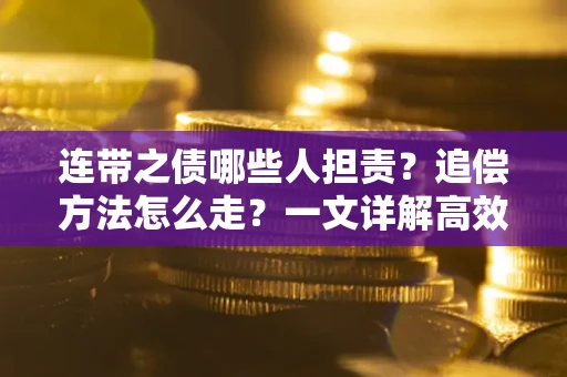 北京连带之债哪些人担责？追偿方法怎么走？一文详解高效维权流程