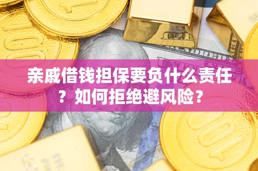 北京亲戚借钱担保要负什么责任？如何拒绝避风险？