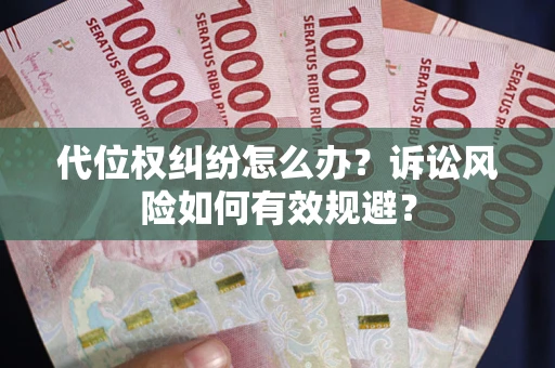 北京代位权纠纷怎么办？诉讼风险如何有效规避？