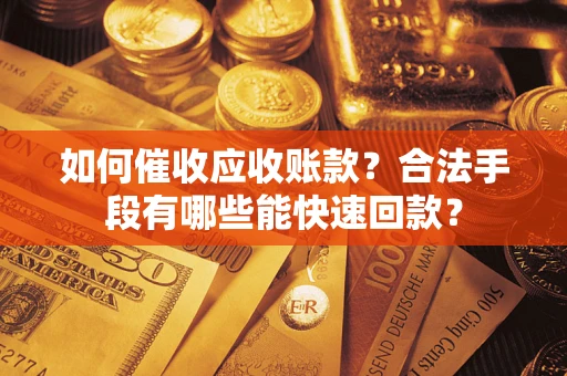 北京如何催收应收账款？合法手段有哪些能快速回款？