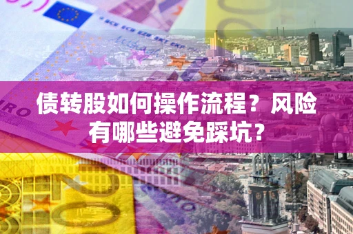 北京债转股如何操作流程？风险有哪些避免踩坑？