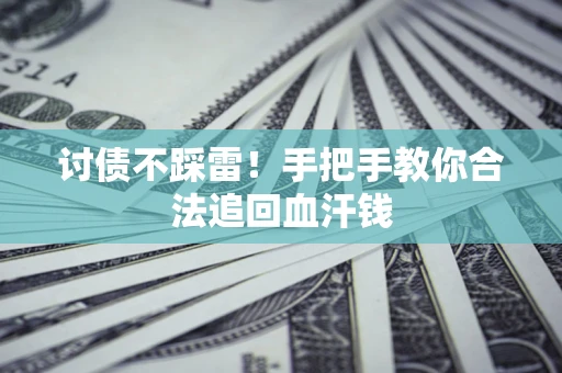 北京讨债不踩雷！手把手教你合法追回血汗钱