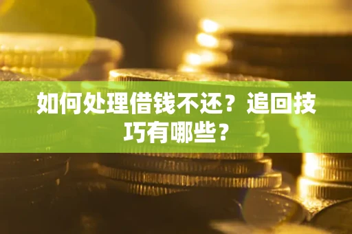 北京如何处理借钱不还？追回技巧有哪些？