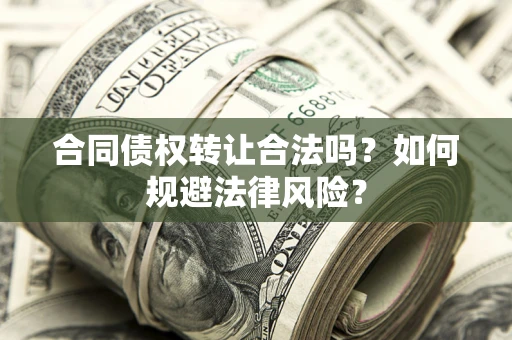 北京合同债权转让合法吗？如何规避法律风险？