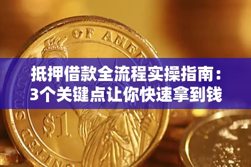 北京抵押借款全流程实操指南：3个关键点让你快速拿到钱