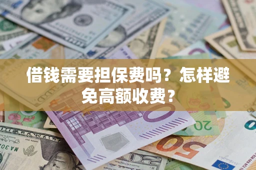 北京借钱需要担保费吗？怎样避免高额收费？