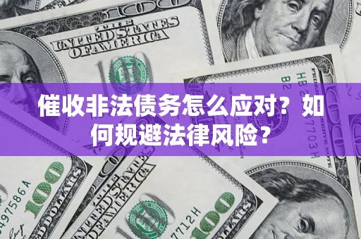 北京催收非法债务怎么应对？如何规避法律风险？