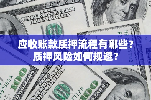 北京应收账款质押流程有哪些？质押风险如何规避？