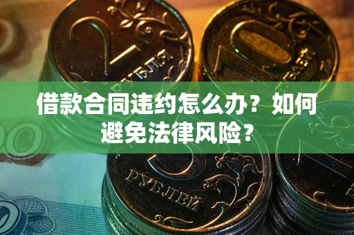 北京借款合同违约怎么办？如何避免法律风险？