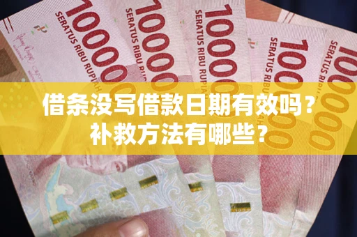 北京借条没写借款日期有效吗？补救方法有哪些？